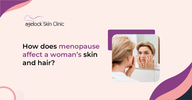 How does menopause affect a woman’s skin and hair?